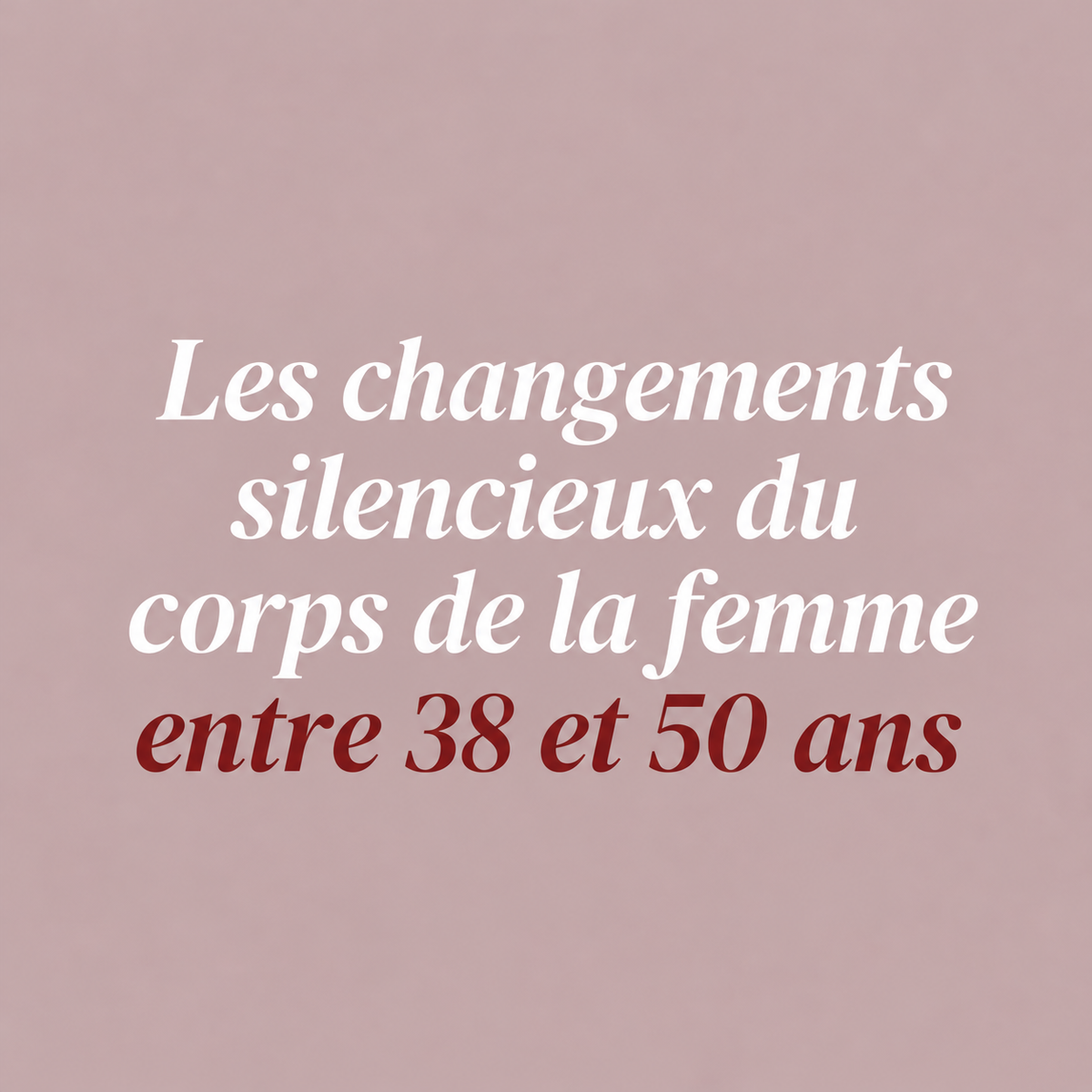 Les changements silencieux du corps de la femme entre 38 et 50 ans